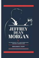 JEFFREY DEAN MORGAN: The Biography of a Bartender Who Became a Screen Icon B0DY68P615 Book Cover