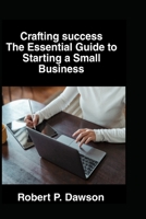 Crafting success: The Essential Guide to Starting a Small Business B0C6VV2PTC Book Cover