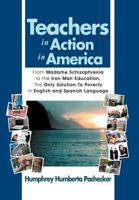 Teachers in Action in America : From Madame Schizophrenia to the Iron Man Education, The Only Solution To Poverty In English and Spanish Language 1462885594 Book Cover