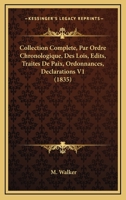 Collection Complete, Par Ordre Chronologique, Des Lois, Edits, Traites De Paix, Ordonnances, Declarations V1 (1835) 1160833591 Book Cover
