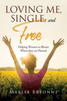 Loving Me, Single, and Free: Helping Women to Bloom Where They Are Planted 1986350266 Book Cover