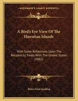 A Bird's Eye View Of The Hawaiian Islands: With Some Reflections Upon The Reciprocity Treaty With The United States 1166396428 Book Cover