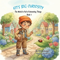 Kit's Big Curiosity: The World Is Full of Interesting Things (Book 1) (Kit's Little Sparks: A 20-Book Series) 1968470808 Book Cover