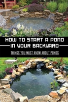 How To Start A Pond In Your Backyard: Things You Must Know About Ponds: Pond Life Identification null Book Cover