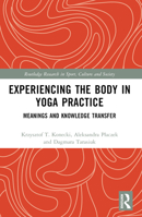 Experiencing the Body in Yoga Practice: Meanings and Knowledge Transfer (Routledge Research in Sport, Culture and Society) 1032543183 Book Cover