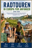 Radtouren in Europa für Anfänger 2026-2027: Einfache & landschaftliche Fahrrad-Radreisen, beste Routen, Schritt-für-Schritt Reisepläne, Karten, Budget-Tipps & Selbstgeführte Touren (German Edition) B0GZB8L4VH Book Cover
