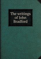 The Writings of John Bradford 5518647182 Book Cover