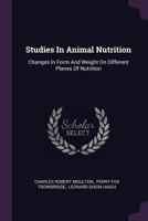 Studies In Animal Nutrition: Changes In Form And Weight On Different Planes Of Nutrition 1340812665 Book Cover