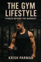 The Gym Lifestyle: Fitness Beyond the Workout B0G71HQRV8 Book Cover