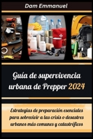 Guía de supervivencia urbana de Prepper 2024: Estrategias de preparación esenciales para sobrevivir a las crisis o desastres urbanos más comunes y cat B0CRDFTJWC Book Cover