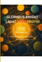 GLORIOUS BRIGHT LIGHT, LOVE, TRUTH: Spiritual Upliftment, Christianity, Positive Transformation, Complete Total Health & Wellbeing, Personal ... Parenting, Couples, Teaching, Education B0FDX3GZ1W Book Cover