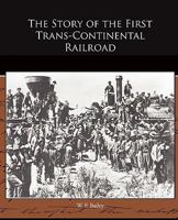 The Story of the First Trans-Continental Railroad: Its Projectors; Construction and History 1508778272 Book Cover