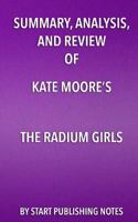 Summary, Analysis, and Review of Kate Moore's The Radium Girls: The Dark Story of America’s Shining Women 1635966957 Book Cover