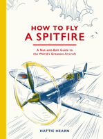 How To Fly A Spitfire: A Nut-and-Bolt Guide to the World's Greatest Aircraft 1836009798 Book Cover
