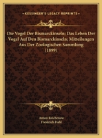 Die Vogel Der Bismarckinseln; Das Leben Der Vogel Auf Den Bismarckinseln; Mitteilungen Aus Der Zoologischen Sammlung (1899) 1168453305 Book Cover