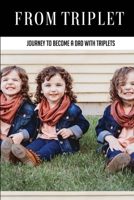 From Triplet: Journey To Become A Dad With Triplets: How To Be A Good Father And Husband B092KZFNYL Book Cover