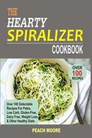 The Hearty Spiralizer Cookbook: Over 100 Delectable Recipes for Paleo, Low Carb, Gluten-Free, Dairy Free, Weight Loss & Other Healthy Diets 1530240263 Book Cover