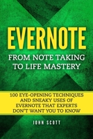 Evernote: From Note Taking to Life Mastery: 100 Eye-Opening Techniques and Sneaky Uses of Evernote that Experts Don’t Want You to Know 154529173X Book Cover