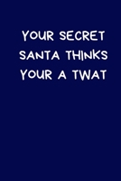 Your Secret Santa Thinks Your A Twat: Secret Santa Gifts For Coworkers Novelty Christmas Gifts for Colleagues Funny Naughty Rude Gag Notebook/Journal for Women Men Silly Office Writing Stationary for  1710279036 Book Cover