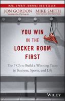 You Win in the Locker Room First: The 7 C's to Build a Winning Team in Business, Sports, and Life 1119157854 Book Cover