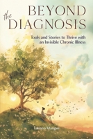 Beyond The Diagnosis: Tools and Stories to Thrive with an Invisible Chronic Illness B0FCMW55KY Book Cover