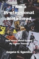 I Am a Professional Metalhead: How Heavy Metal Guided My Career Journey 171099925X Book Cover