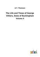The life and times of George Villiers, duke of Buckingham 3732629880 Book Cover