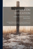Luther On Education: Including a Historical Introduction, and a Translation of the Reformer's Two Most Important Educational Treatises 1021332534 Book Cover