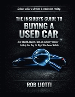 The Insider's Guide to Buying a Used Car: Real-World Advice From an Industry Insider to Help You Buy the Right Pre-Owned Vehicle B0HGPWHF6J Book Cover