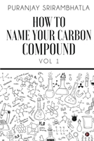 How To Name Your Carbon Compound: Vol 1 B0BTS369XY Book Cover