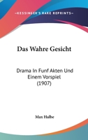 Das Wahre Gesicht: Drama In Funf Akten Und Einem Vorspiel (1907) 1175777153 Book Cover