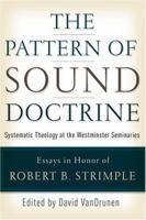 The Pattern Of Sound Doctrine: Systematic Theology At The Westminster Seminaries: Essays in Honor of Robert B. Strimple 0875527175 Book Cover
