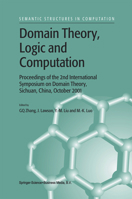 Domain Theory, Logic and Computation: Proceedings of the 2nd International Symposium on Domain Theory, Sichuan, China, October 2001 9048165237 Book Cover