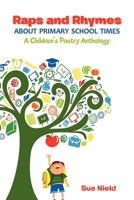 Raps and Rhymes about Primary School Times: A Children's Poetry Anthology 1467888931 Book Cover