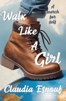 Walk Like A Girl: A Search For Self 1914399382 Book Cover