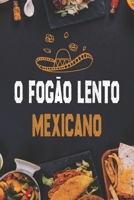 O fogão lento mexicano: Receitas de Mole, Enchiladas, Carnitas, Porco Chile Verde e Mais Favoritos B0BF2WXF38 Book Cover