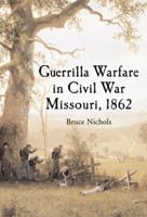 Guerrilla Warfare in Civil War Missouri, Volume I: 1862 0786469277 Book Cover