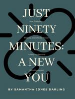 Just Ninety Minutes: A New You: Over Thirty Days That Are Scientifically Proven To Help You Become More Connected B0DNZFLML7 Book Cover