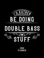 I'd Rather Be Doing Double Bass Stuff 2020 Planner: Double Bass Fan 2020 Planner, Funny Design, 2020 Planner for Double Bass Lover, Christmas Gift for Double Bass Lover 1678559628 Book Cover