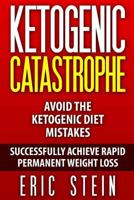 Ketogenic Catastrophe: Avoid the Ketogenic Diet Mistakes (and Stay in Ketosis!) 1515012239 Book Cover