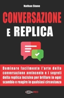Conversazione e Replica: Dominare facilmente l'arte della conversazione avvincente e i segreti della replica incisiva per brillare in ogni scambio ... tuo sviluppo personale! ?) (Italian Edition) B0CWLJC4DM Book Cover
