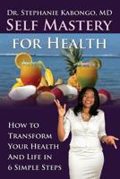 Self Mastery for Health: How to Transform Your Health and Life in 6 Simple Steps 1922093181 Book Cover