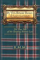By Yon Bonnie Banks of Loch Lomond: The True Tale of the Sleeping Bonnie Lass 1450266126 Book Cover