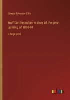 Wolf Ear the Indian; A story of the great uprising of 1890-91: in large print 3368373420 Book Cover