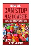 How We Can Stop Plastic Waste: Practical Ways To Reduce Plastic Pollution 1719036241 Book Cover