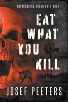 Eat What You Kill: Introducing Arlon Grey 0645028819 Book Cover