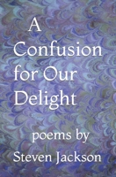 A Confusion for Our Delight: poems by B09MBHMLWG Book Cover
