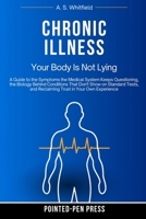 Chronic Illness: Your Body Is Not Lying: A Guide to the Symptoms the Medical System Keeps Questioning, the Biology Behind Conditions That Don't Show ... in Your Own Experience (The Believed Series) B0H83LTDFQ Book Cover