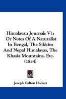 Himalayan Journals V1: Or Notes Of A Naturalist In Bengal, The Sikkim And Nepal Himalayas, The Khasia Mountains, Etc. 1167020871 Book Cover