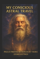 MY CONSCIOUS ASTRAL TRAVEL B0FGQ689CS Book Cover
